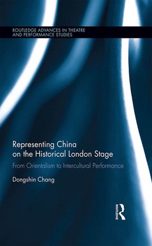 Routledge Advances in Theatre & Performance Studies - Representing China on the Historical London Stage