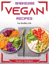 100 New Delicious Vegan Recipes: For Healthy Life