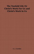 The Twofold Life Or Christ's Work For Us and Christ's Work In Us