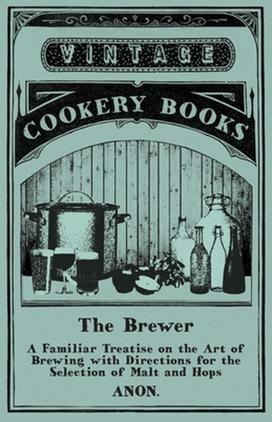 The Brewer - A Familiar Treatise on the Art of Brewing with  ... - cover