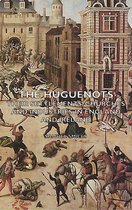 The Huguenots - Their Settlements, Churches and Industries in England and Ireland