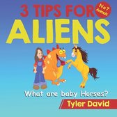 3 Tips for Aliens by Tyler David- What are baby Horses?