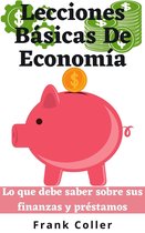 Lecciones Básicas De Economía: Lo que debe saber sobre sus finanzas y préstamos