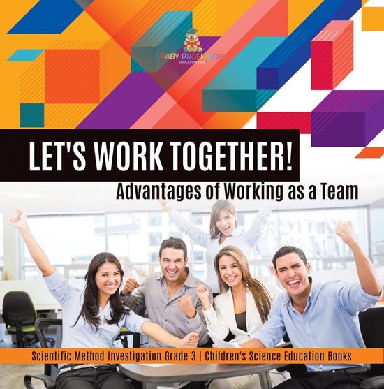 Let's Work Together! Advantages of Working as a Team Scientific Method Investigation Grade 3 Children's Science Education Books