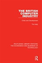 Routledge Library Editions: The Economics and Business of Technology - The British Computer Industry