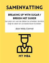 SAMENVATTING - Breaking Up With Sugar / Breken met Suiker : Een plan om van de diëten te scheiden, de kilo's kwijt te raken en uw beste leven te leiden door Molly Carmel
