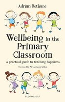Wellbeing in the Primary Classroom A practical guide to teaching happiness