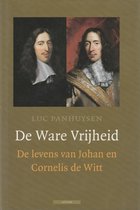 De Ware Vrijheid, De Levens Van Johan En Cornelis De Witt