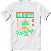 Be Happy Go Fishing - Vissen T-Shirt | Groen | Grappig Verjaardag Vis Hobby Cadeau Shirt | Dames - Heren - Unisex | Tshirt Hengelsport Kleding Kado - Wit - M