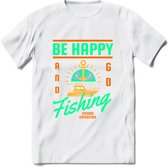 Be Happy Go Fishing - Vissen T-Shirt | Groen | Grappig Verjaardag Vis Hobby Cadeau Shirt | Dames - Heren - Unisex | Tshirt Hengelsport Kleding Kado - Wit - XXL