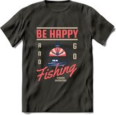 Be Happy Go Fishing - Vissen T-Shirt | Roze | Grappig Verjaardag Vis Hobby Cadeau Shirt | Dames - Heren - Unisex | Tshirt Hengelsport Kleding Kado - Donker Grijs - M