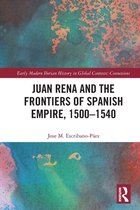 Early Modern Iberian History in Global Contexts- Juan Rena and the Frontiers of Spanish Empire, 1500–1540