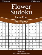 Flower Sudoku Large Print - Easy to Extreme - Volume 6 - 276 Logic Puzzles