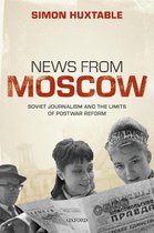 News from Moscow: Soviet Journalism and the Limits of Postwar Reform