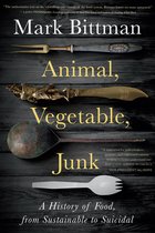 Animal, Vegetable, Junk A History of Food, from Sustainable to Suicidal