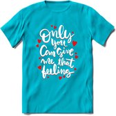 Only You Can Give Me That Feeling - Valentijn T-Shirt | Grappig Valentijnsdag Cadeautje voor Hem en Haar | Dames - Heren - Unisex | Kleding Cadeau | - Blauw - S
