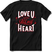 Love U With All My Heart - Valentijn T-Shirt | Grappig Valentijnsdag Cadeautje voor Hem en Haar | Dames - Heren - Unisex | Kleding Cadeau | - Zwart - 3XL