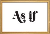 JUNIQE - Poster met houten lijst As If -30x45 /Wit & Zwart