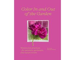 Color In and Out of the Garden: Watercolor Practices for Painters, Gardeners, and Nature Lovers