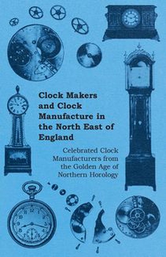 Clock Makers and Clock Manufacture in the North East of Engl ... - cover