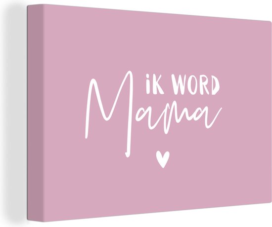 Canvas schilderij 150x100 cm - Wanddecoratie Ik word mama - Spreuken - Quotes - Mama - Muurdecoratie woonkamer - Slaapkamer decoratie - Kamer accessoires - Schilderijen - Vaderdag cadeau - Geschenk - Cadeautje voor hem - Tip - Mannen