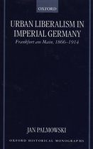 Oxford Historical Monographs- Urban Liberalism in Imperial Germany