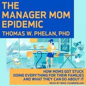 The Manager Mom Epidemic Lib/E: How Moms Got Stuck Doing Everything for Their Families and What They Can Do about It