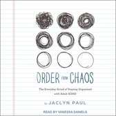 Order from Chaos Lib/E: The Everyday Grind of Staying Organized with Adult ADHD