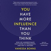 You Have More Influence Than You Think: How We Underestimate Our Power of Persuasion, and Why It Matters