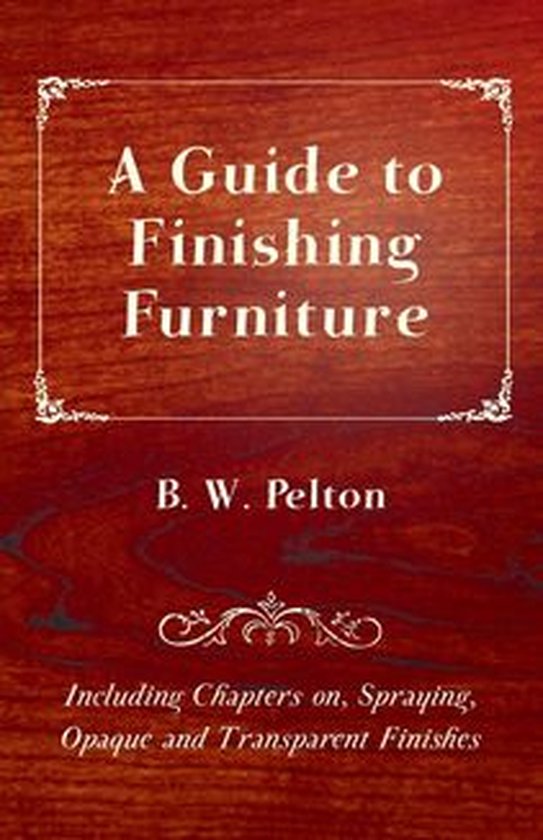 A Guide to Finishing Furniture - Including Chapters on, Spra ... - cover