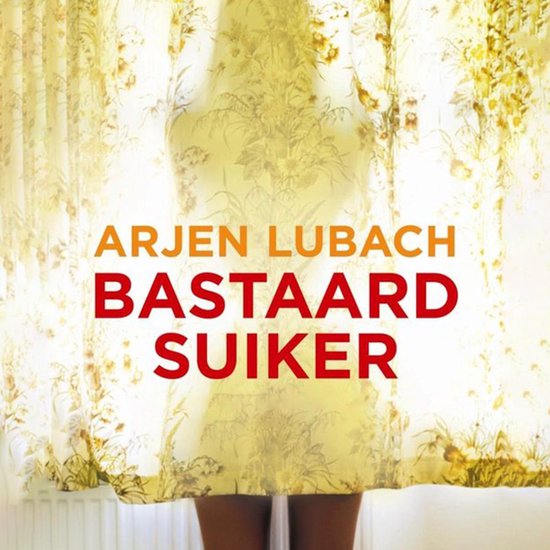 Boekcover van 'Bastaardsuiker' van Arjen Lubach met een gele, gebloemde jurk achter een vitrage.