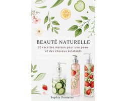 Beauté naturelle : 30 recettes maison pour une peau et des cheveux éclatants
