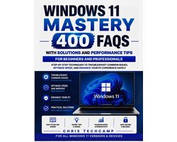 Windows 11 Mastery 400 FAQs with Solutions and Performance Tips for Beginners and Professionals: Step-by-Step Techniques to Troubleshoot Common Issues