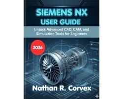 Siemens Nx User Guide 2026: Unlock Advanced CAD, CAM, and Simulation Tools for Engineers
