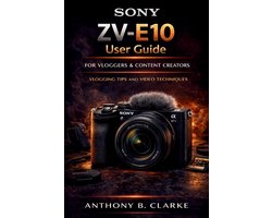 Sony ZV-E10 User Guide for Vloggers and Content Creators