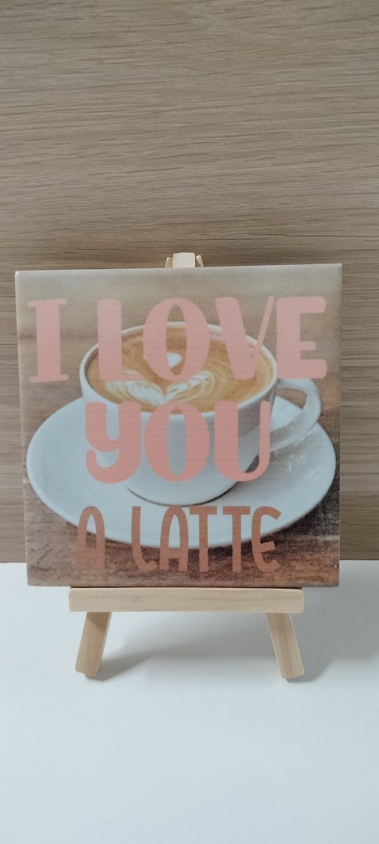 Wij & Blij - I love you a latte - tegeltje - Spreuktegeltje- Wandtegeltje - afscheidscadeau - verjaardagcadeau - cadeau - moederdag - vaderdag - housewarmingcadeau - kleinigheidje - bedankje