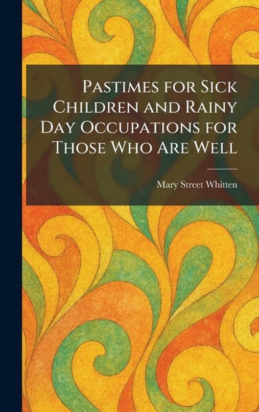 Pastimes for Sick Children and Rainy Day Occupations for Tho ... - cover