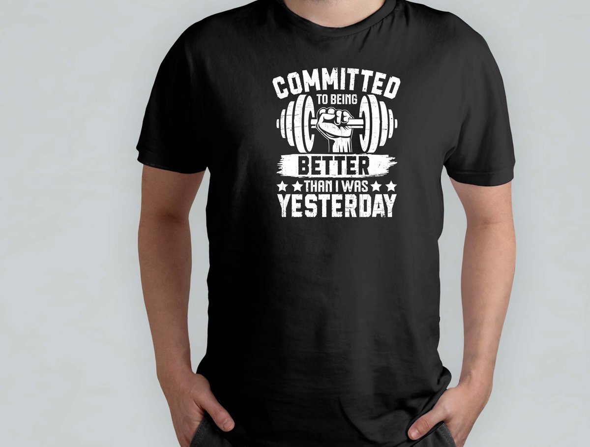 COMMITTED TO BEING BETTER I THAN I WAS YESTERDAY - T Shirt - GymLife - WorkoutGoals - FitnessAddict - LiftHeavy - SportschoolLeven - TrainingsDoelen - KrachtTraining - ZwaarTillen