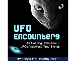 UFO Encounters: An Amazing Collection Of UFOs And Aliens 'True' Stories (UFOs, Aliens, Conspiracy, Alien Abduction)