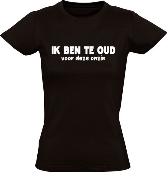 Ik Ben Te Oud Voor Deze Onzin Dames T-shirt - opgroeien - ouder worden - bejaard - volwassen