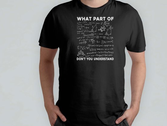 What Part Of Don't You Understand - T Shirt - FunnyMoments - LaughOutLoud - LOL - FunTimes - GrappigMoment - LachenMaar - HumorVanDeDag - Hilarisch - Math