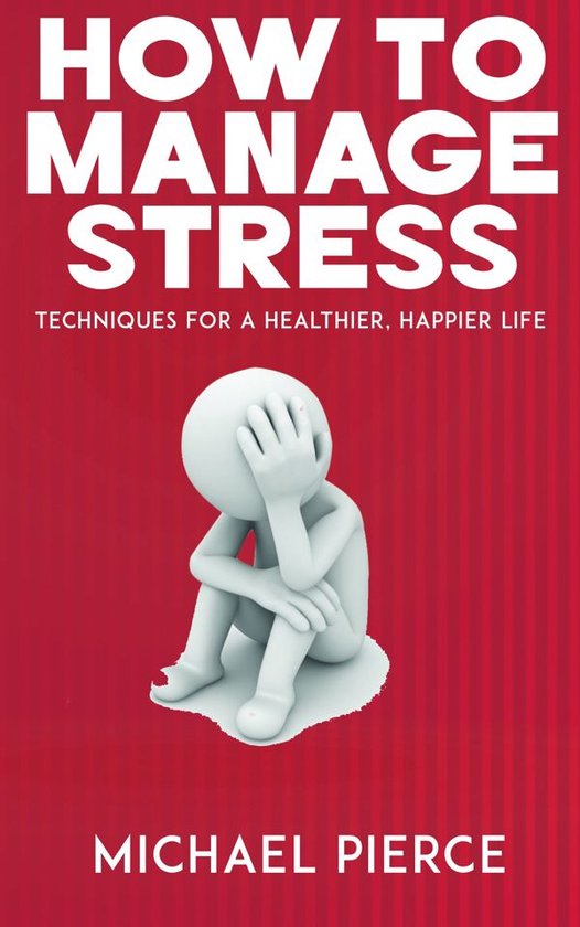 How to Manage Stress - Techniques for a Healthier, Happier L ... - cover