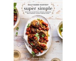 Half Baked Harvest Super Simple 125 Recipes for Instant, Overnight, MealPrepped, and Easy Comfort Foods 150 Recipes for Instant, Overnight, MealPrepped, and Easy Comfort Foods
