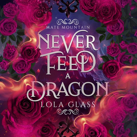 Boekomslag met de titel 'Never Feed a Dragon' in grote letters, omringd door roze rozen en vlammen, met op de achtergrond een berglandschap.