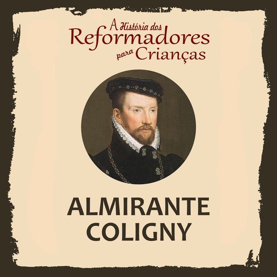 A História dos Reformadores para Crianças: Almirante Colig ... - cover