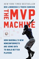 The MVP Machine How Baseball's New Nonconformists Are Using Data to Build Better Players