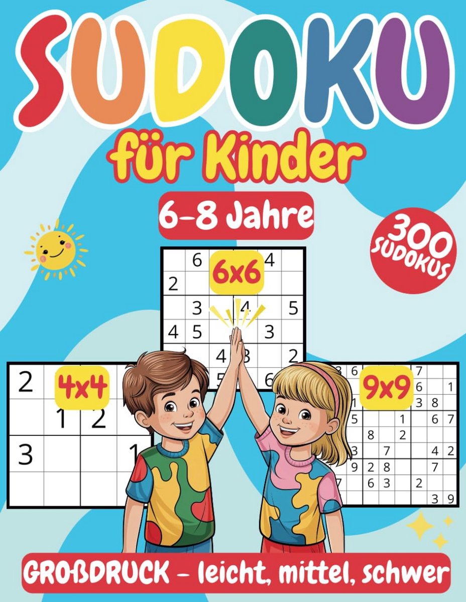Sudoku Puzzelboek voor Kinderen vanaf 6 Jaar: 300 Opgaven in 4x4, 6x6 en 9x9 met Oplossingen