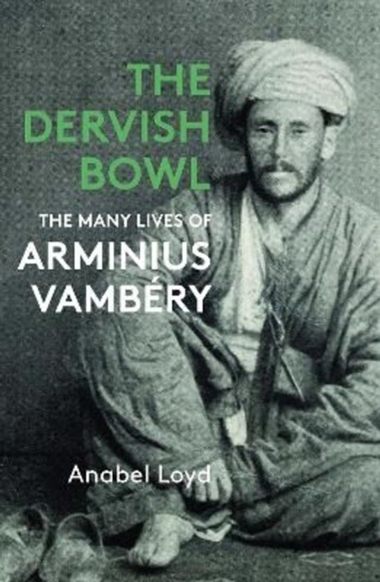 Couverture de livre : "The Dervish Bowl: The Many Lives of Arminius Vambéry" avec une image en noir et blanc d'un homme portant un turban.