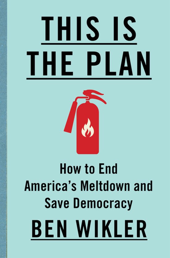 Boekomslag met de titel "THIS IS THE PLAN", een rode brandblusser en de ondertitel "How to End America's Meltdown and Save Democracy" door Ben Wikler.