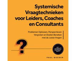 Systemische Vraagtechnieken voor Leiders, Coaches en Consultants: Problemen Oplossen, Perspectieven Vergroten en Doelen Bereiken met de Juiste Vragen - Inclusief Werkboek en Praktijkvoorbeelden